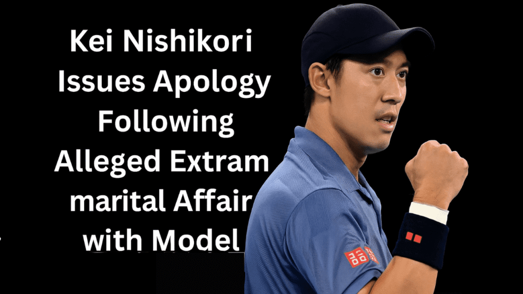 Kei Nishikori Issues Apology Following Alleged Extramarital Affair with Model